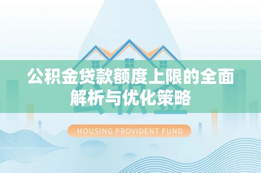 磐安公积金贷款额度上限的全面解析与优化策略