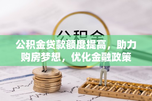 磐安公积金贷款额度提高，助力购房梦想，优化金融政策