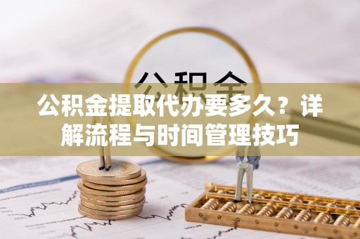 磐安公积金提取代办要多久？详解流程与时间管理技巧