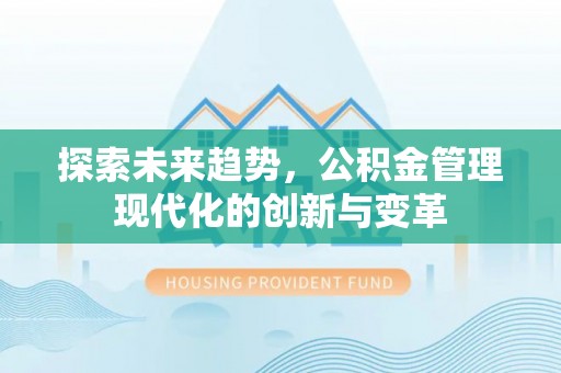 磐安探索未来趋势，公积金管理现代化的创新与变革