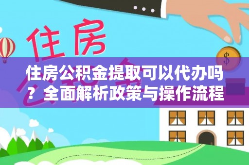 磐安住房公积金提取可以代办吗？全面解析政策与操作流程