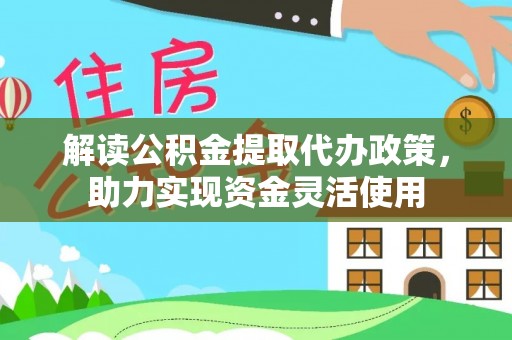 磐安解读公积金提取代办政策，助力实现资金灵活使用