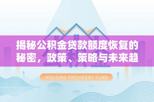 磐安揭秘公积金贷款额度恢复的秘密，政策、策略与未来趋势