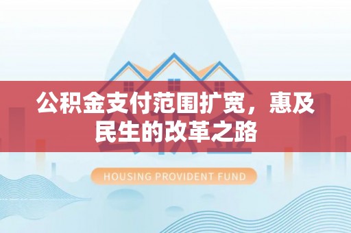 磐安公积金支付范围扩宽，惠及民生的改革之路