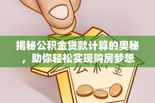 磐安揭秘公积金贷款计算的奥秘，助你轻松实现购房梦想