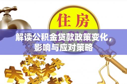 磐安解读公积金贷款政策变化，影响与应对策略