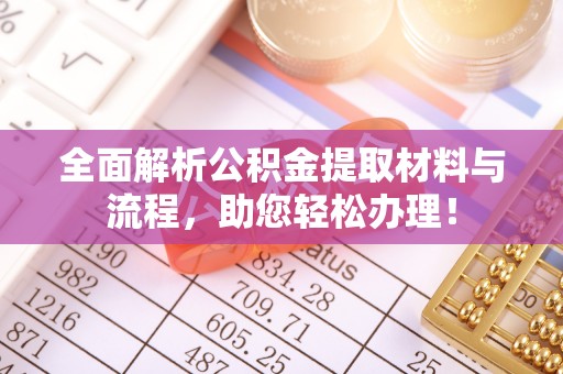磐安全面解析公积金提取材料与流程，助您轻松办理！