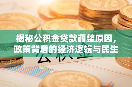磐安揭秘公积金贷款调整原因，政策背后的经济逻辑与民生考量