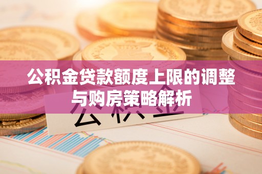 磐安公积金贷款额度上限的调整与购房策略解析