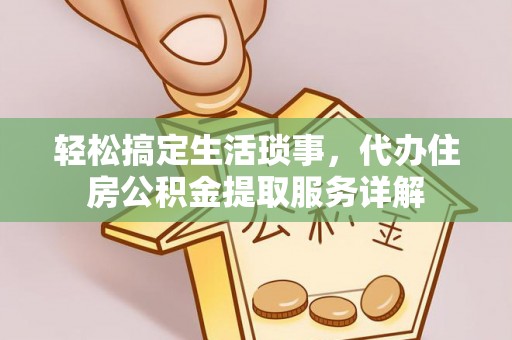 磐安轻松搞定生活琐事，代办住房公积金提取服务详解