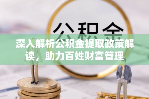 磐安深入解析公积金提取政策解读，助力百姓财富管理
