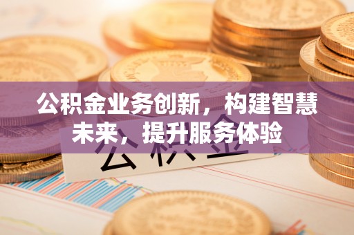磐安公积金业务创新，构建智慧未来，提升服务体验