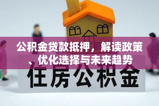 磐安公积金贷款抵押，解读政策、优化选择与未来趋势