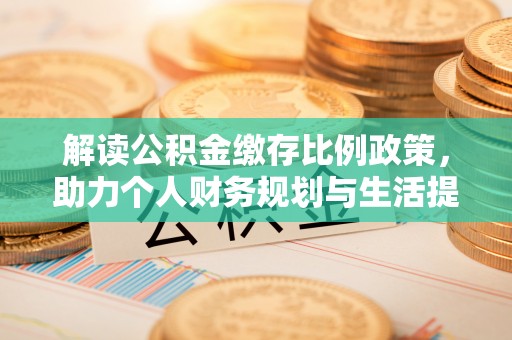 磐安解读公积金缴存比例政策，助力个人财务规划与生活提升