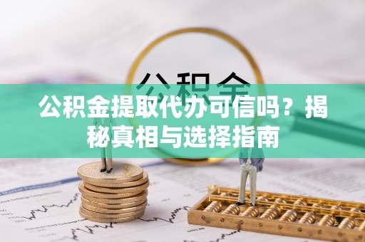 磐安公积金提取代办可信吗？揭秘真相与选择指南