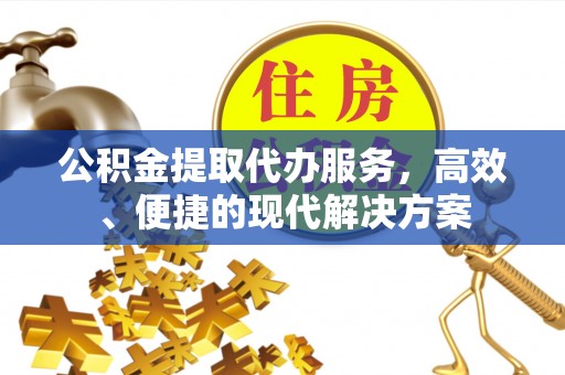 磐安公积金提取代办服务，高效、便捷的现代解决方案