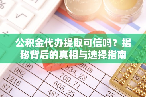 磐安公积金代办提取可信吗？揭秘背后的真相与选择指南