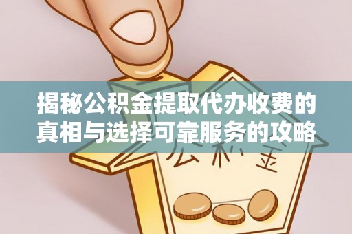 磐安揭秘公积金提取代办收费的真相与选择可靠服务的攻略