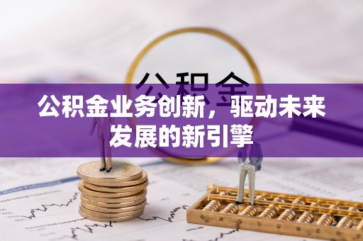 磐安公积金业务创新，驱动未来发展的新引擎