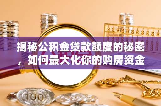 磐安揭秘公积金贷款额度的秘密，如何最大化你的购房资金