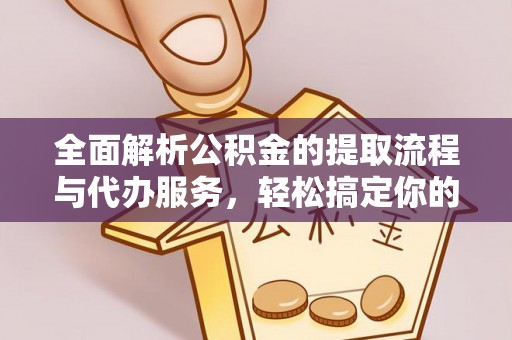 磐安全面解析公积金的提取流程与代办服务，轻松搞定你的公积金咨询代办提取
