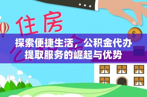 磐安探索便捷生活，公积金代办提取服务的崛起与优势