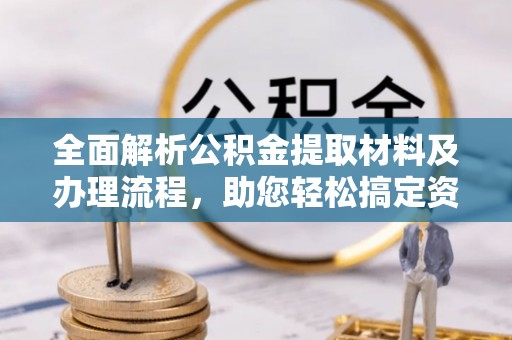 磐安全面解析公积金提取材料及办理流程，助您轻松搞定资金提取