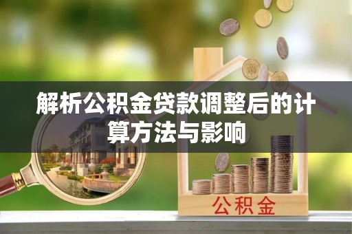 磐安解析公积金贷款调整后的计算方法与影响