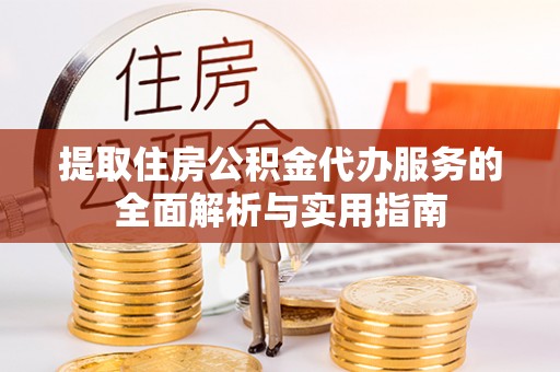 磐安提取住房公积金代办服务的全面解析与实用指南