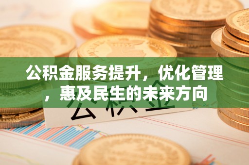 磐安公积金服务提升，优化管理，惠及民生的未来方向