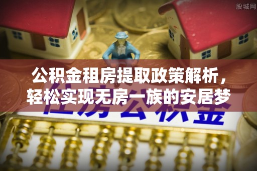 磐安公积金租房提取政策解析，轻松实现无房一族的安居梦想