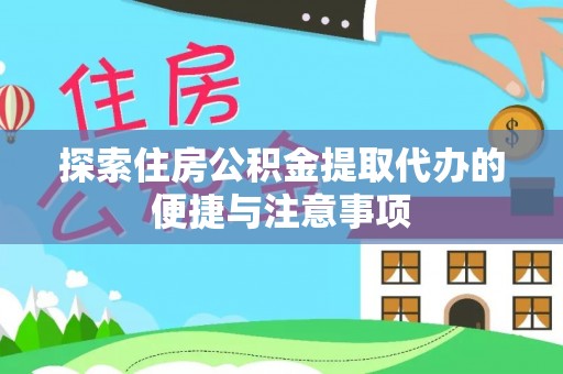 磐安探索住房公积金提取代办的便捷与注意事项