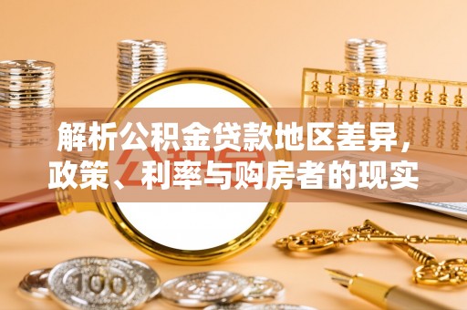 磐安解析公积金贷款地区差异，政策、利率与购房者的现实选择