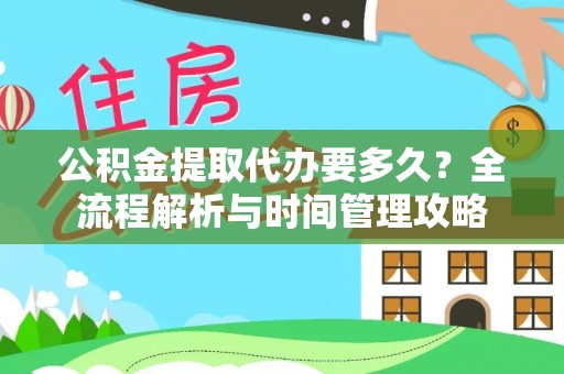 磐安公积金提取代办要多久？全流程解析与时间管理攻略
