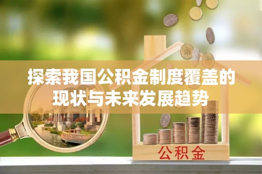 磐安探索我国公积金制度覆盖的现状与未来发展趋势