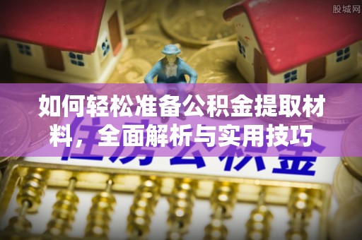 磐安如何轻松准备公积金提取材料，全面解析与实用技巧