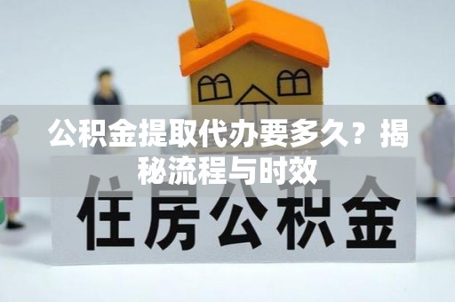 磐安公积金提取代办要多久？揭秘流程与时效