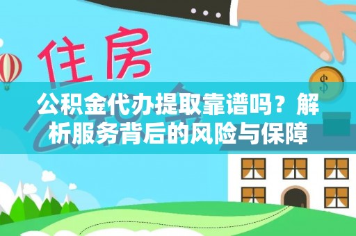 磐安公积金代办提取靠谱吗？解析服务背后的风险与保障