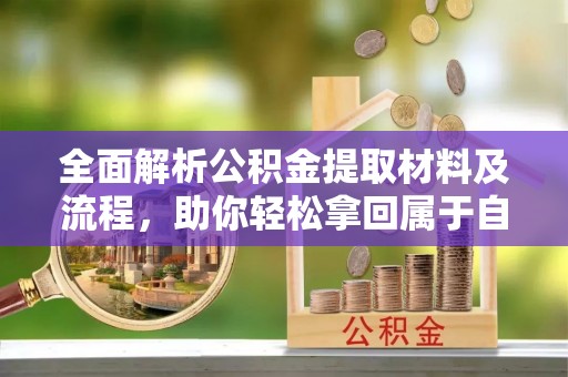 磐安全面解析公积金提取材料及流程，助你轻松拿回属于自己的钱