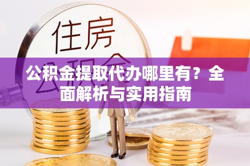 磐安公积金提取代办哪里有？全面解析与实用指南