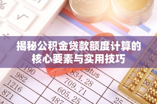 磐安揭秘公积金贷款额度计算的核心要素与实用技巧