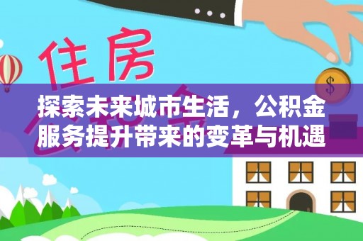 磐安探索未来城市生活，公积金服务提升带来的变革与机遇