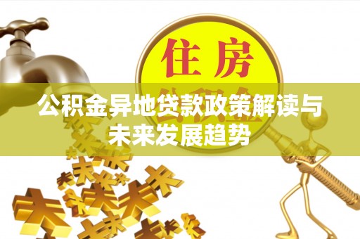 磐安公积金异地贷款政策解读与未来发展趋势