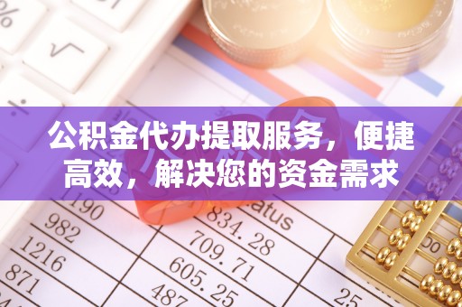 磐安公积金代办提取服务，便捷高效，解决您的资金需求