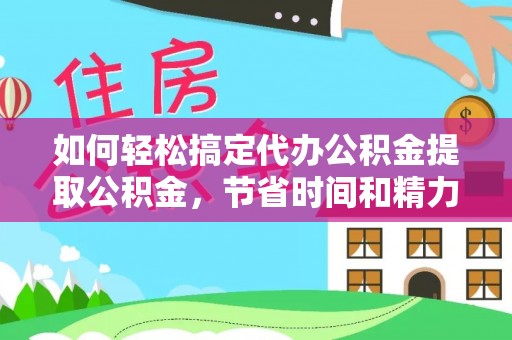 磐安如何轻松搞定代办公积金提取公积金，节省时间和精力的秘密武器
