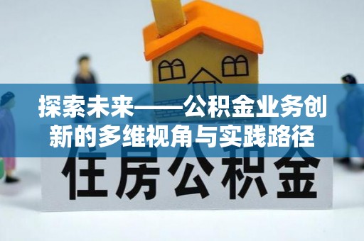 磐安探索未来——公积金业务创新的多维视角与实践路径