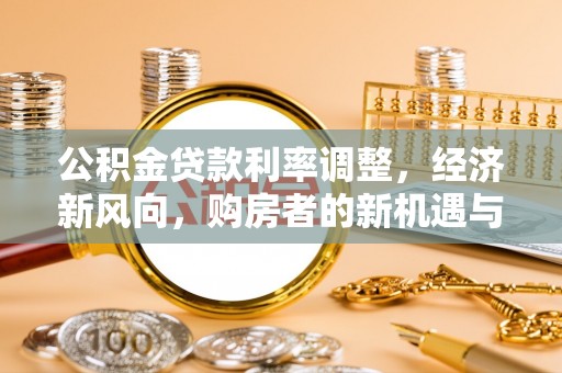 磐安公积金贷款利率调整，经济新风向，购房者的新机遇与挑战