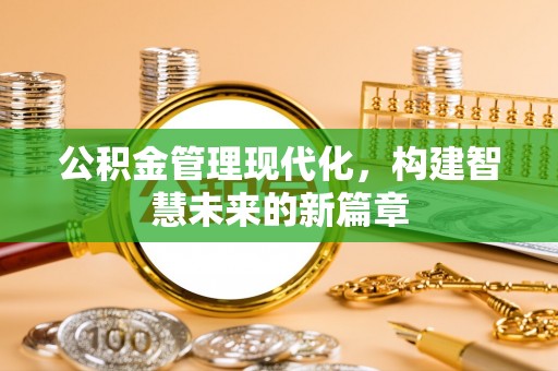磐安公积金管理现代化，构建智慧未来的新篇章