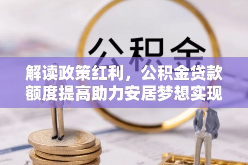磐安解读政策红利，公积金贷款额度提高助力安居梦想实现