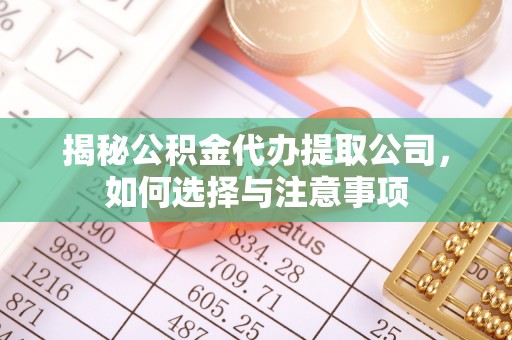 磐安揭秘公积金代办提取公司，如何选择与注意事项